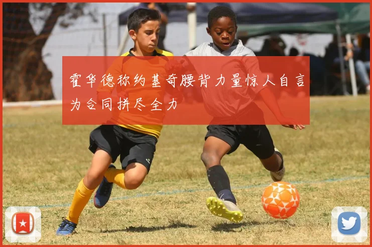霍华德称约基奇腰背力量惊人自言为合同拼尽全力