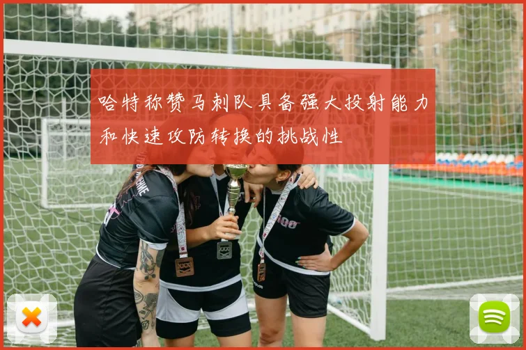 哈特称赞马刺队具备强大投射能力和快速攻防转换的挑战性