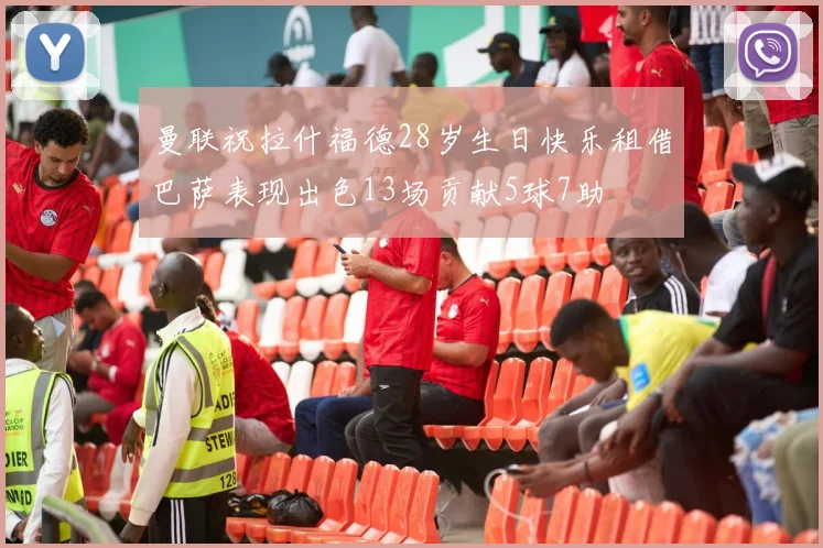 曼联祝拉什福德28岁生日快乐租借巴萨表现出色13场贡献5球7助